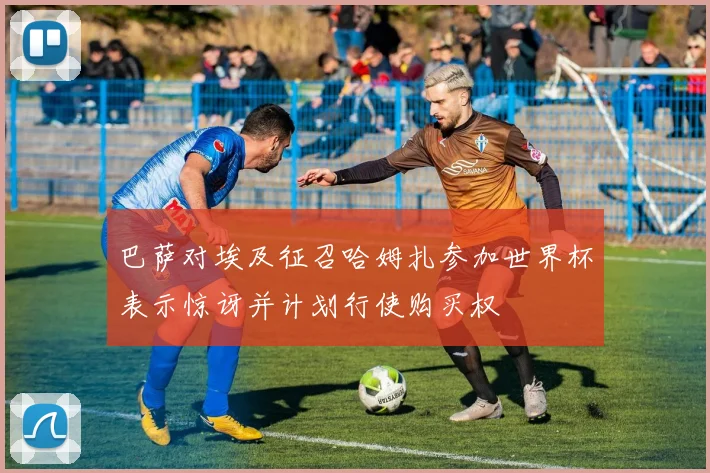 巴萨对埃及征召哈姆扎参加世界杯表示惊讶并计划行使购买权